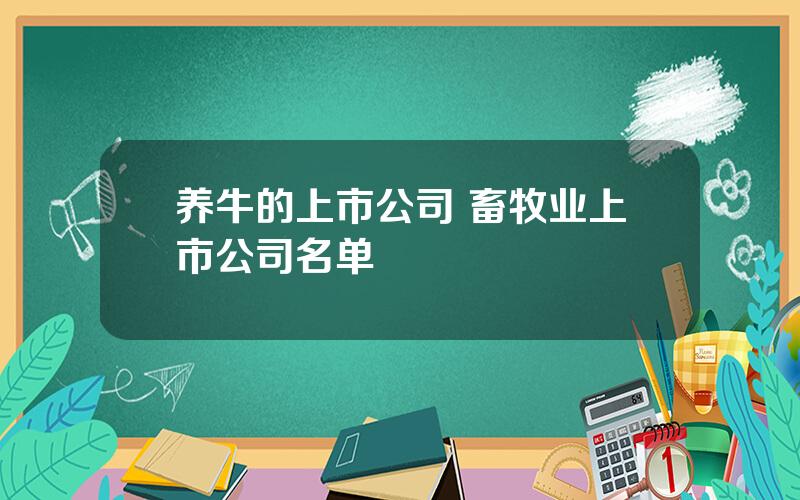 养牛的上市公司 畜牧业上市公司名单